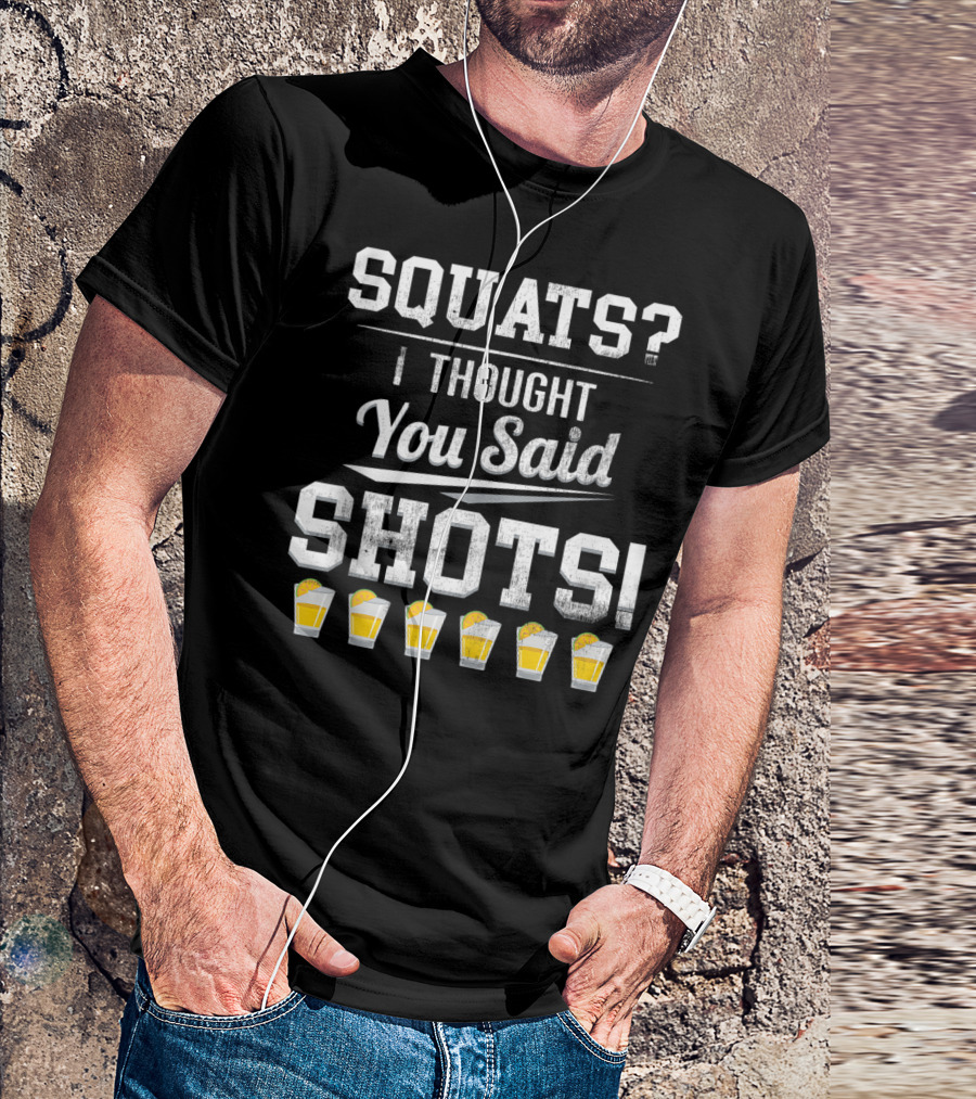 Squats I Thought You Said Shots With Beer Glasses T-Shirt