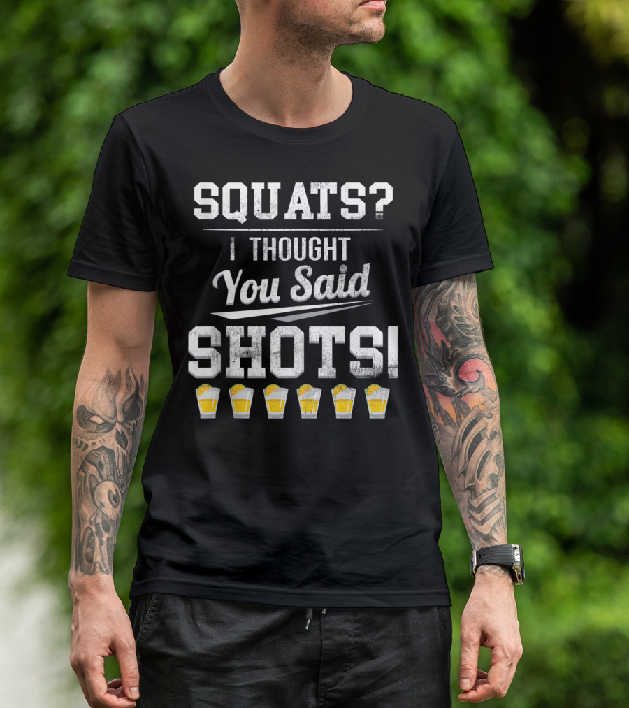 Squats I Thought You Said Shots With Beer Glasses T-Shirt