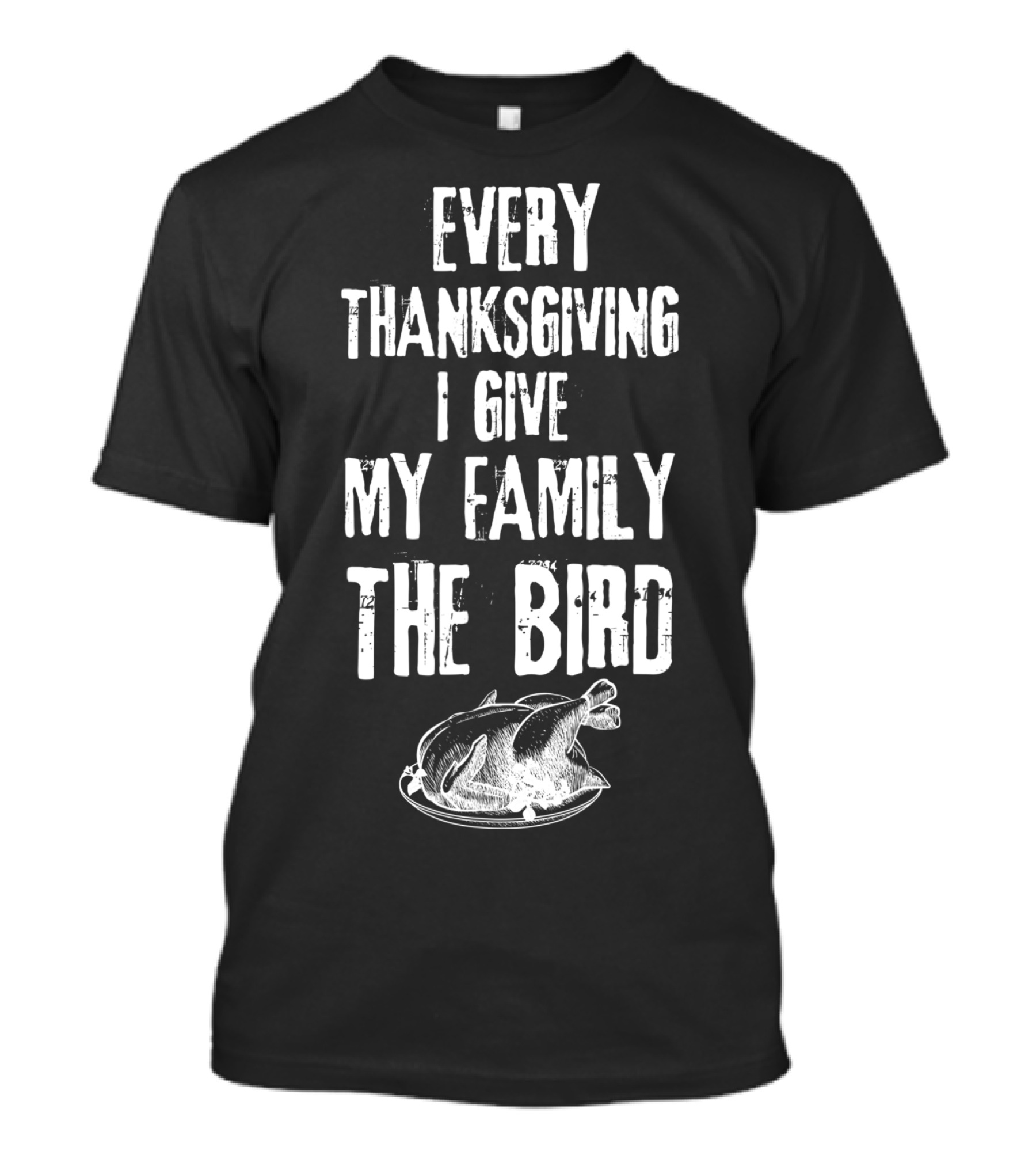 Every Thanksgiving I Give My Family The Bird T-Shirt