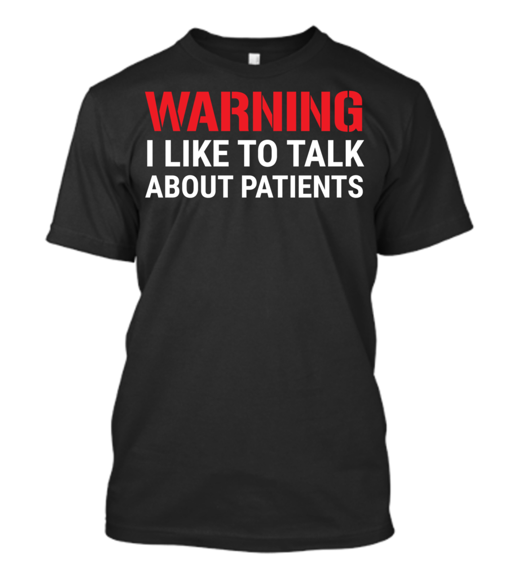 WARNING I Like To Talk About Patients T-Shirt