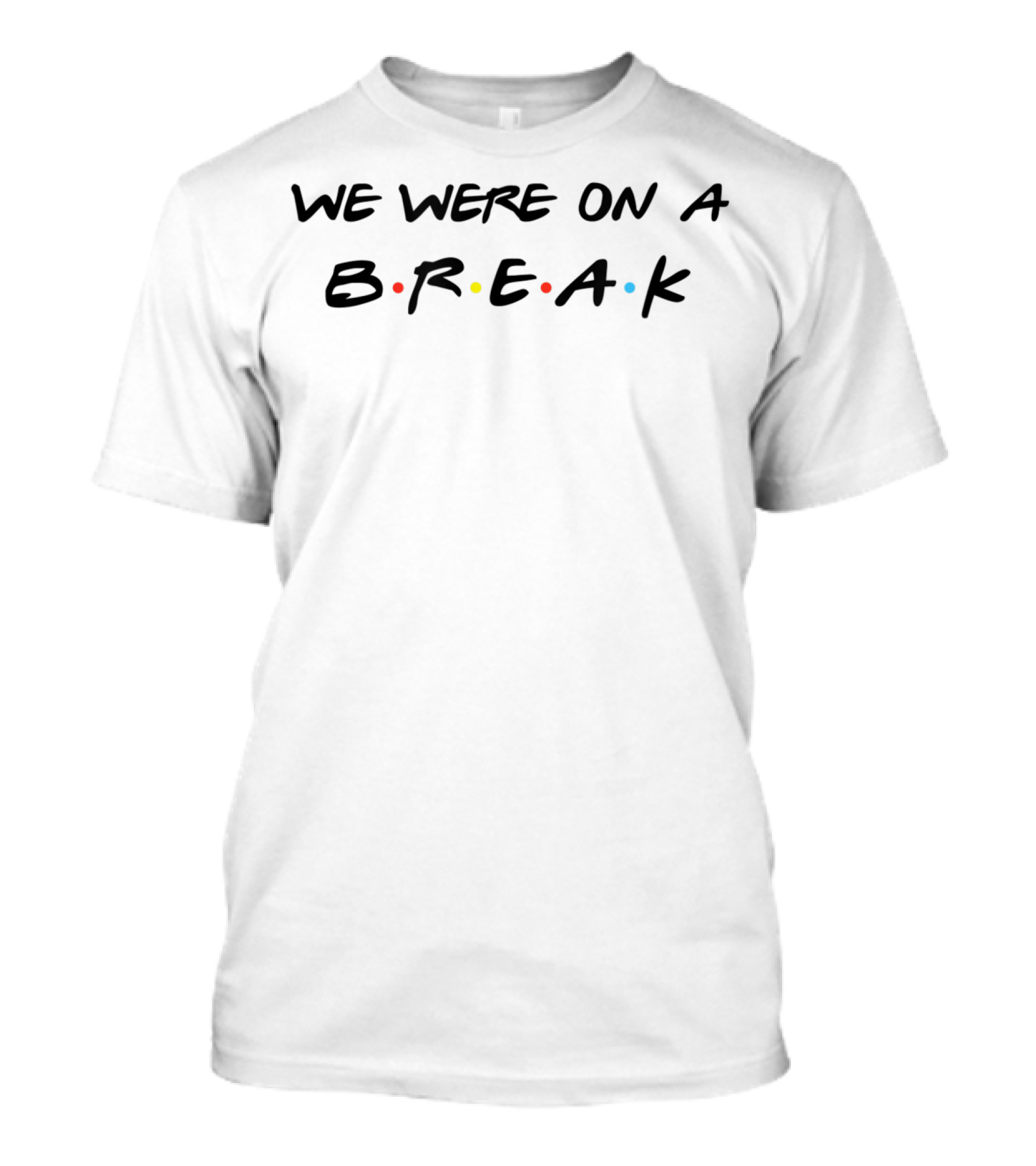 We Were On A Break Friends TV Show Quote Birthday T-Shirt