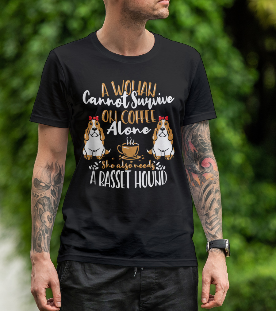 A Woman Cannot Survive On Coffee Alone She Also Needs A Basset Hound T-Shirt