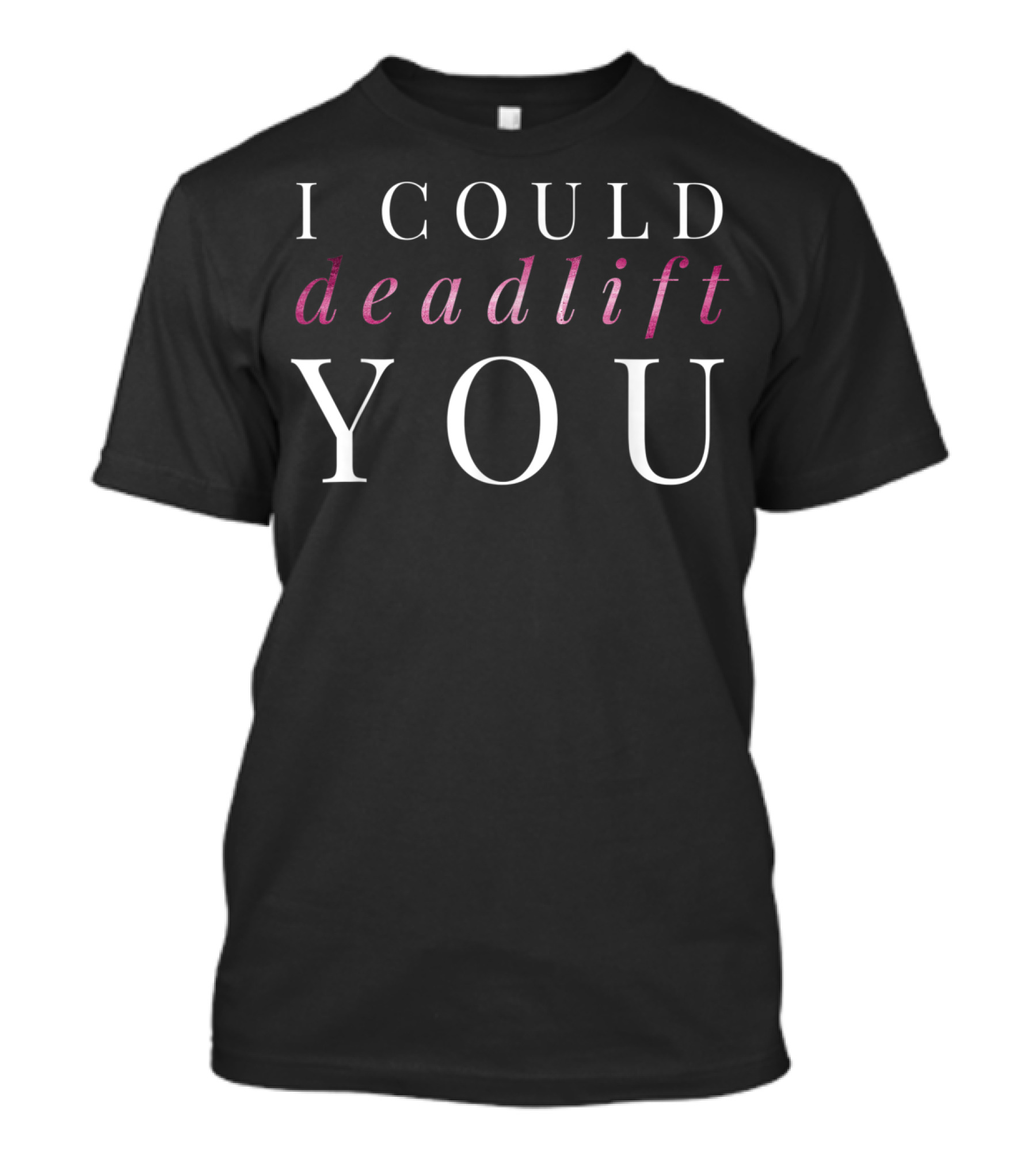 I Could Deadlift You T-Shirt
