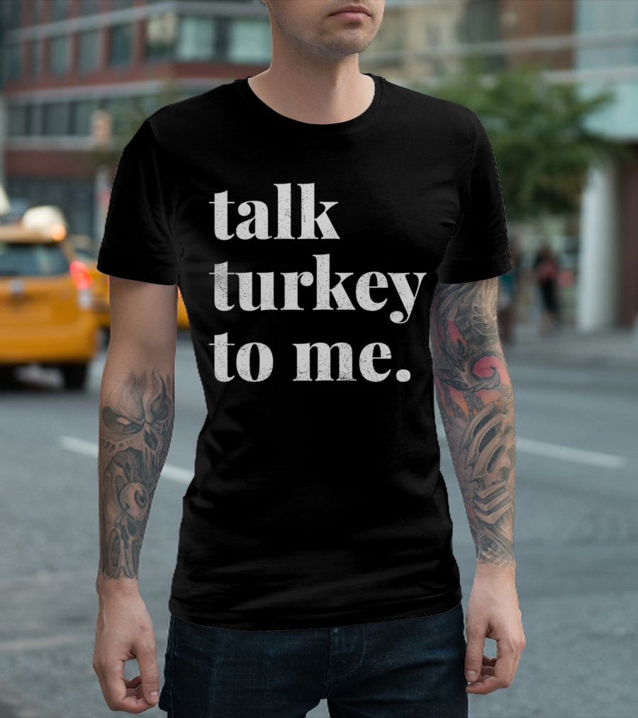 Talk Turkey to Me Thanksgiving Fun Phrase T-Shirt