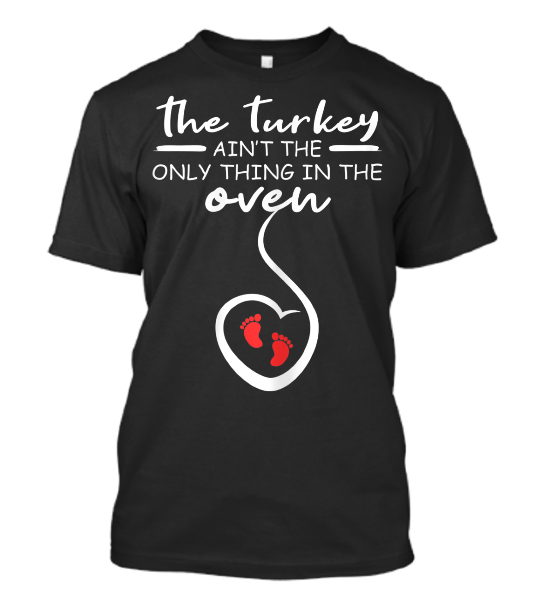 The Turkey Ain't The Only Thing In The Oven Baby Announcement Heart And Feet T-Shirt