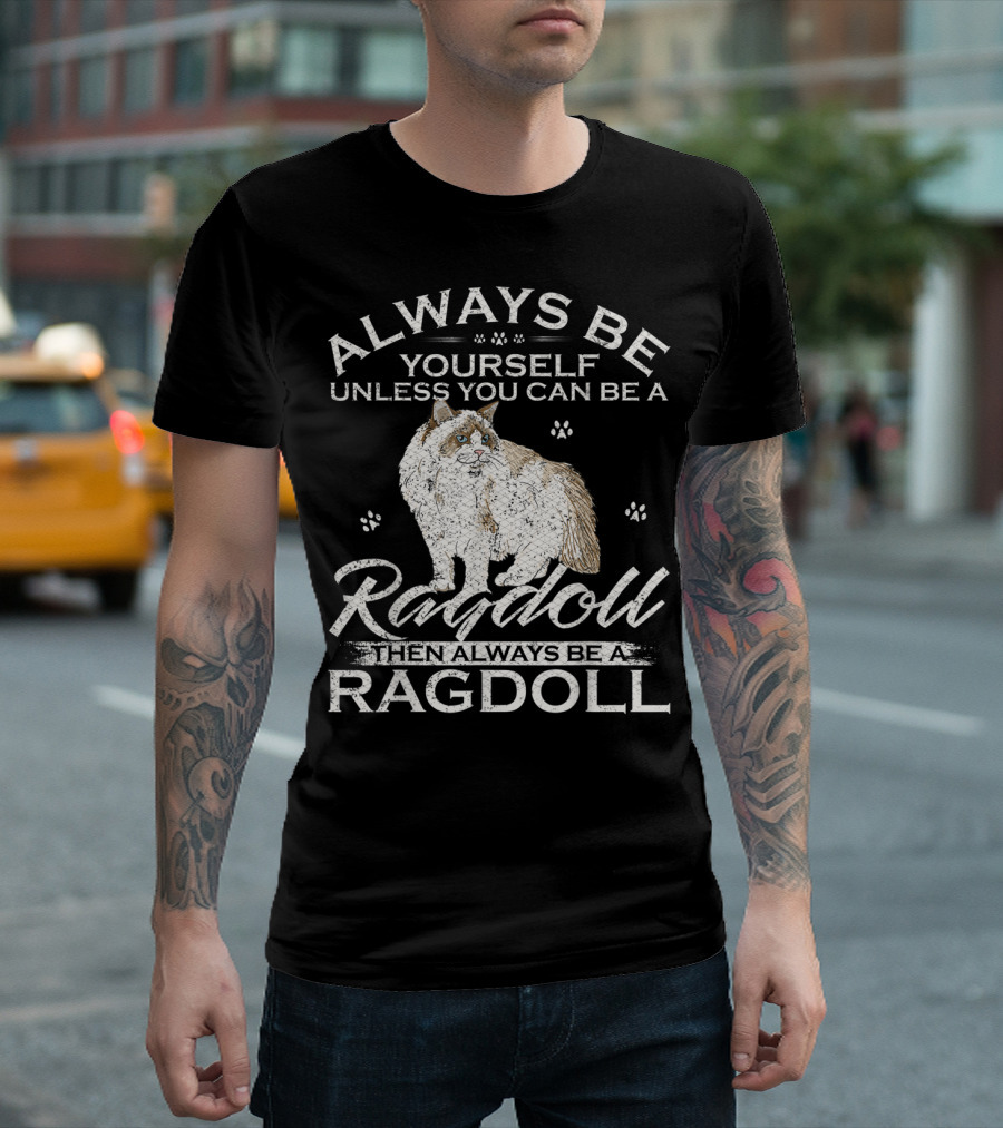Always Be Yourself Unless You Can Be A Ragdoll Then Always Be A Ragdoll T-Shirt