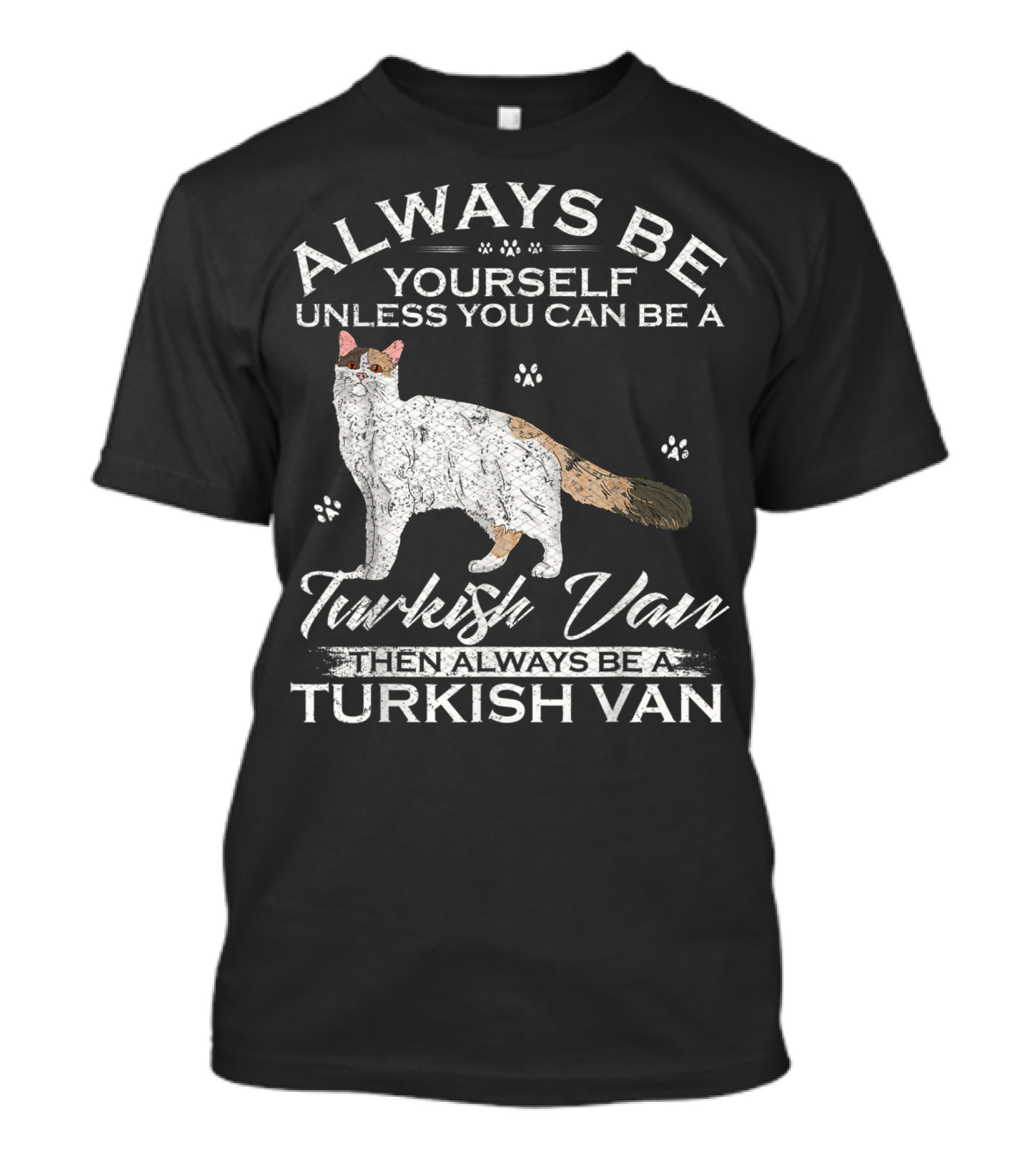 Always Be Yourself Unless You Can Be A Turkish Van Then Always Be A Turkish Van T-Shirt