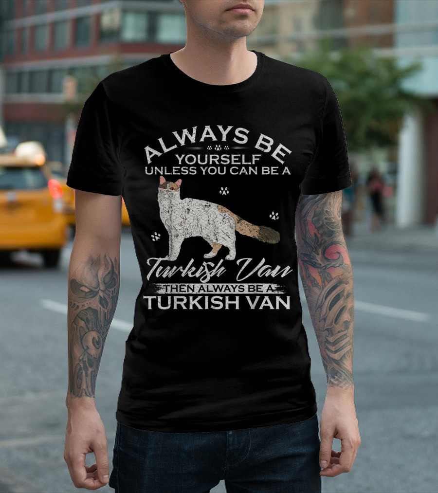 Always Be Yourself Unless You Can Be A Turkish Van Then Always Be A Turkish Van T-Shirt