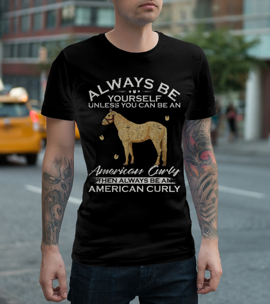 Always Be Yourself Unless You Can Be An American Curly Then Always Be An American Curly T-Shirt