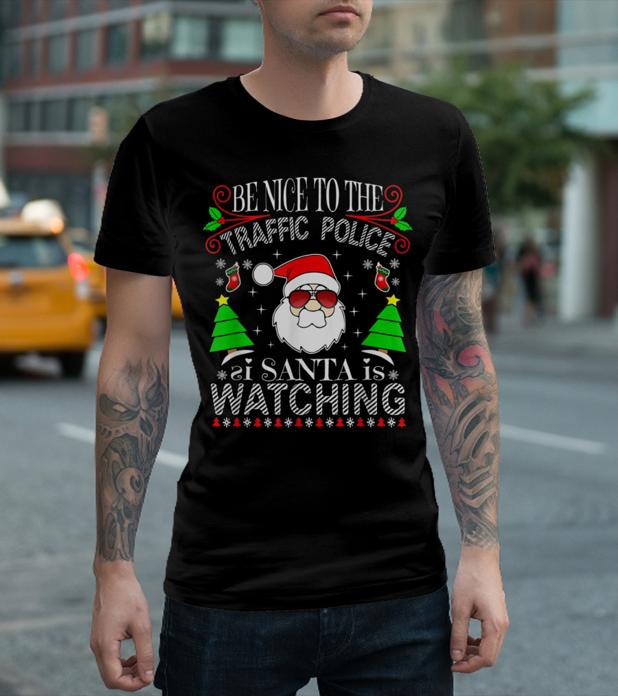 Be Nice To The Traffic Police Santa Is Watching T-Shirt