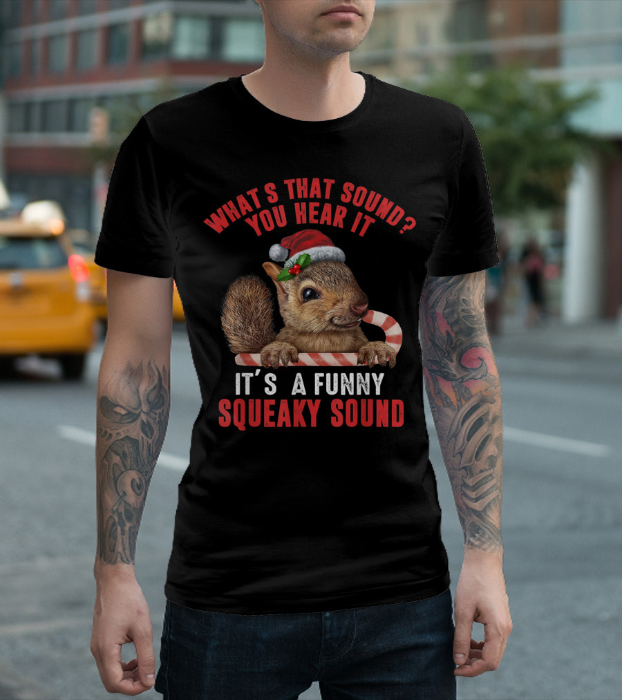 WHAT'S THAT SOUND YOU HEAR IT IT'S A FUNNY SQUEAKY SOUND T-Shirt