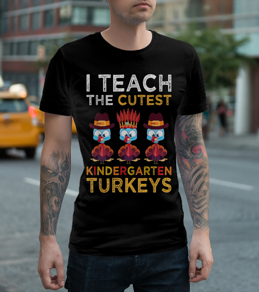 I Teach The Cutest Kindergarten Turkeys T-Shirt