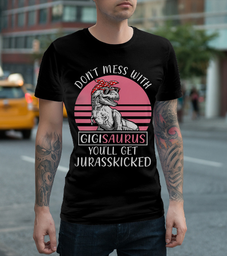 DON'T MESS WITH GIGISAURUS YOU'LL GET JURASSKICKED T-Shirt
