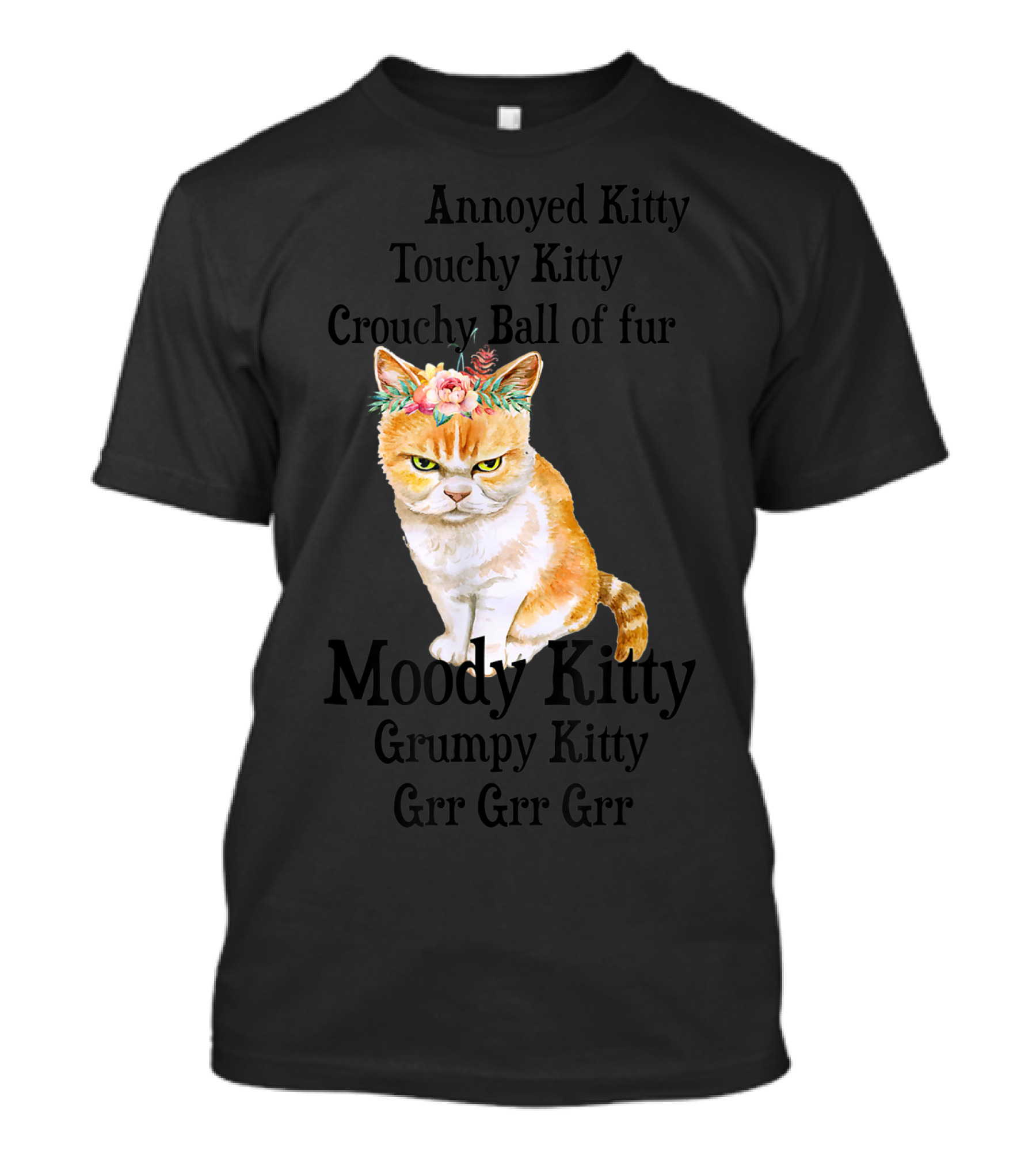 Annoyed Kitty Touchy Kitty Crouchy Ball Of Fur Moody Kitty Grumpy Kitty Grr Grr Grr T-Shirt