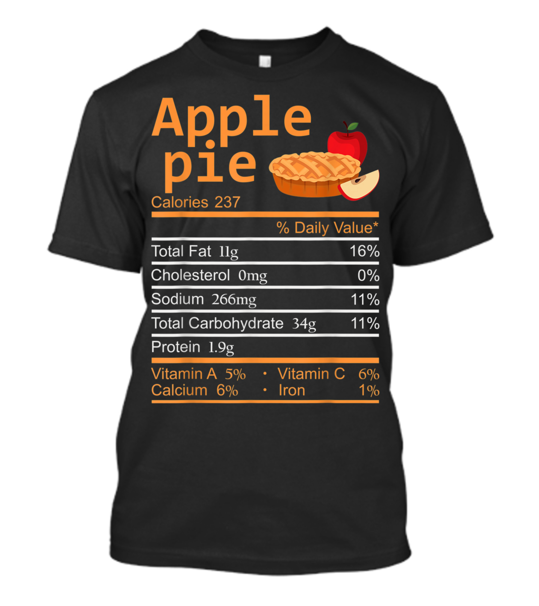 Apple Pie Nutrition Facts Calories 237 Total Fat 11g Cholesterol 0mg Sodium 266mg Total Carbohydrate 34g Protein 1.9g Vitamin A 5% Vitamin C 6% Calcium 6% Iron 1% T-Shirt