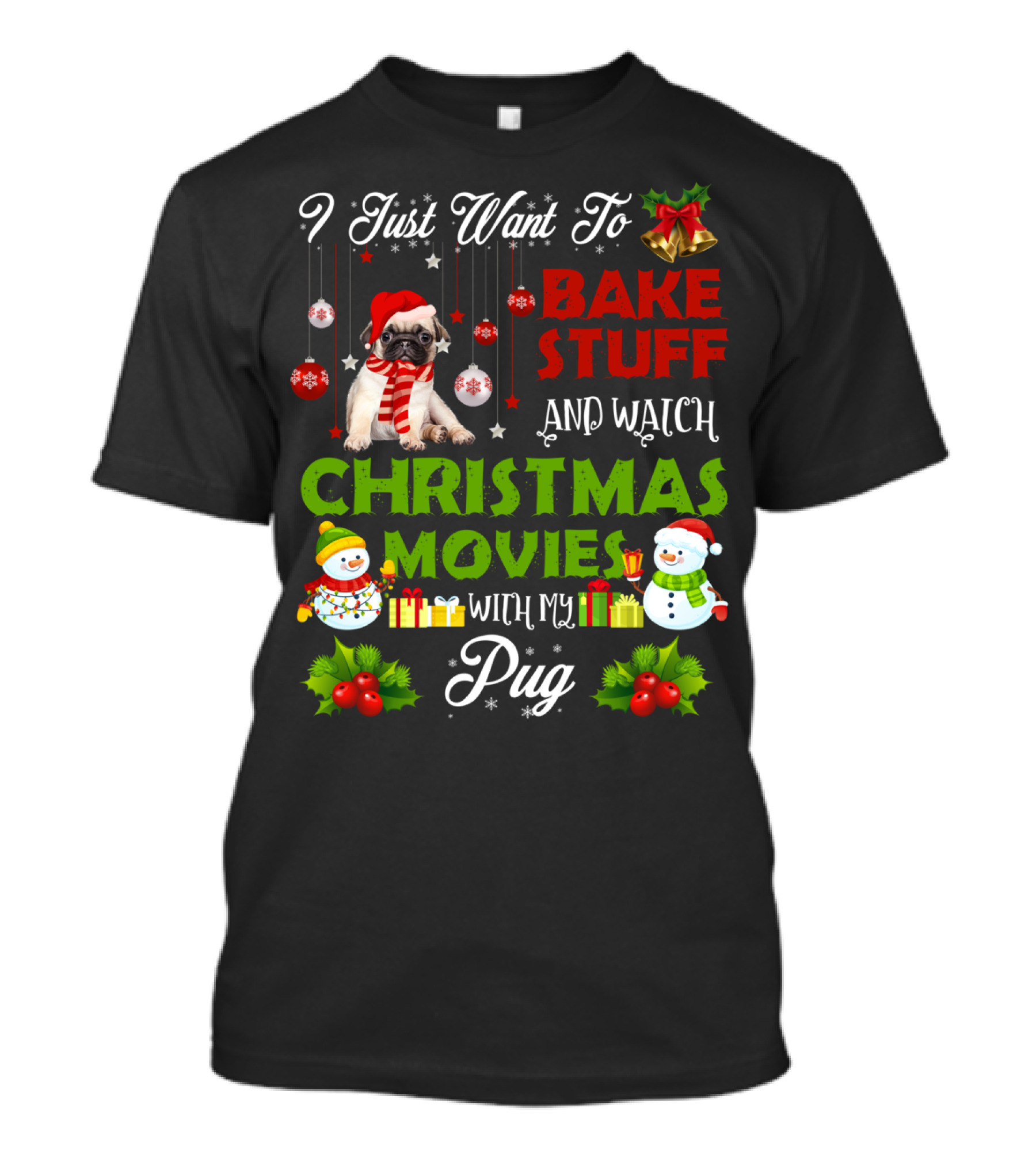 I Just Want To Bake Stuff And Watch Christmas Movies With My Pug T-Shirt
