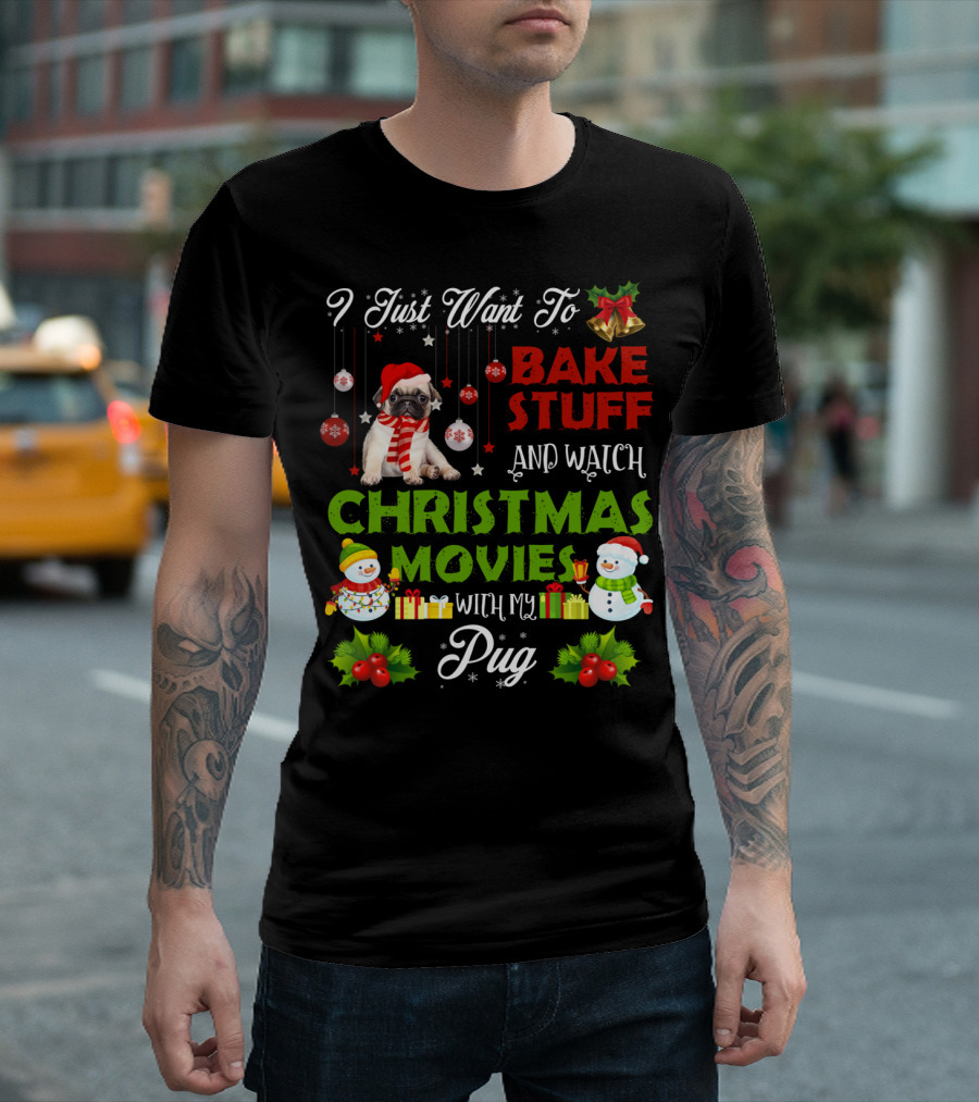 I Just Want To Bake Stuff And Watch Christmas Movies With My Pug T-Shirt