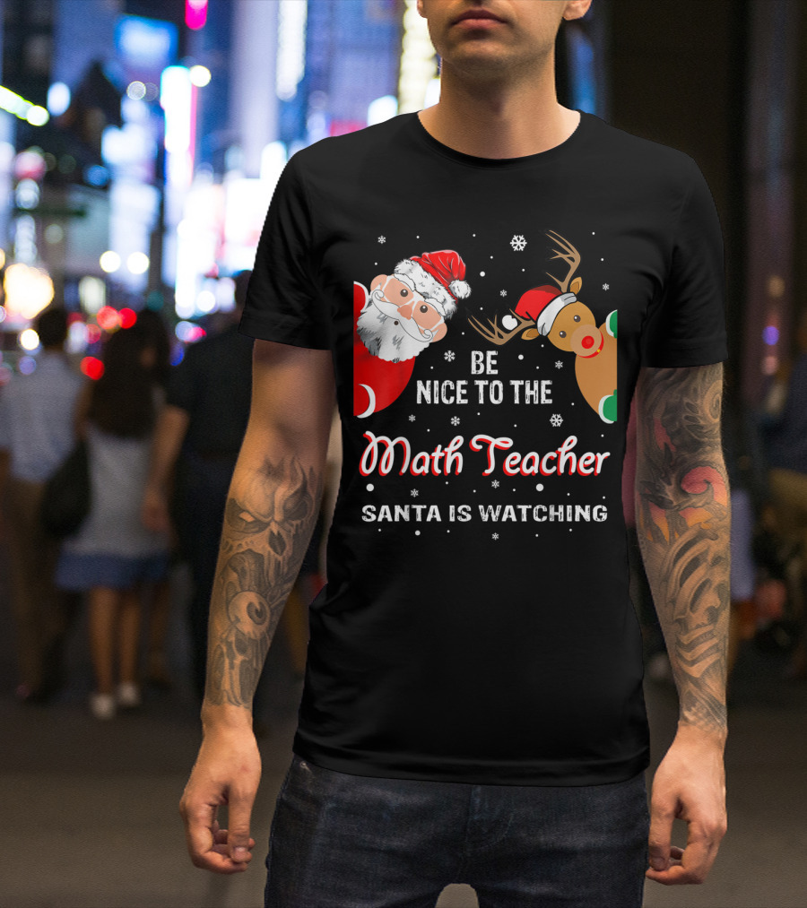 Be Nice To The Math Teacher Santa Is Watching T-Shirt