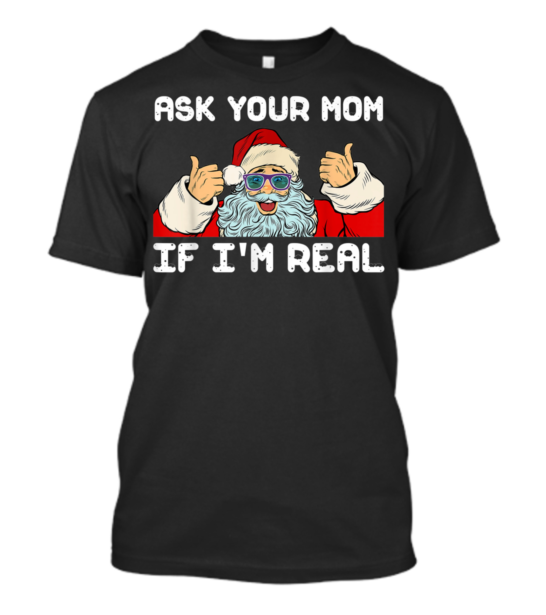 ASK YOUR MOM IF I'M REAL CHRISTMAS SANTA CLAUS WITH SUNGLASSES T-Shirt