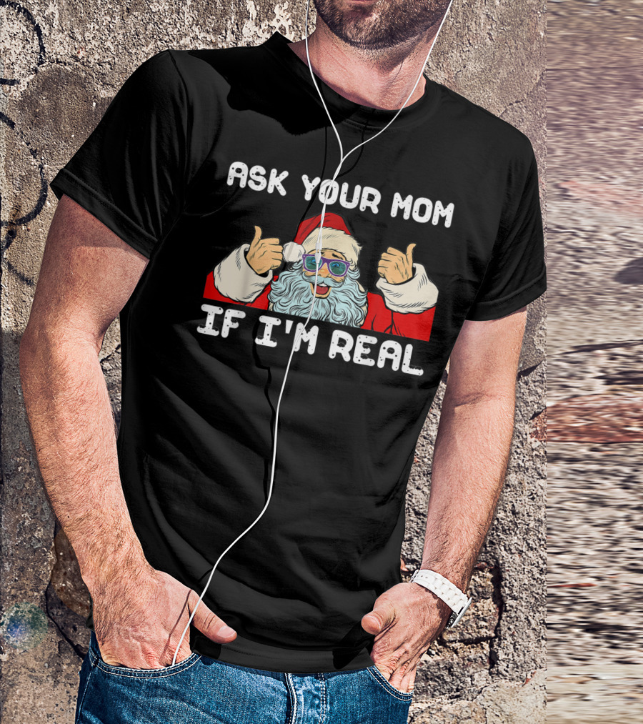 ASK YOUR MOM IF I'M REAL CHRISTMAS SANTA CLAUS WITH SUNGLASSES T-Shirt