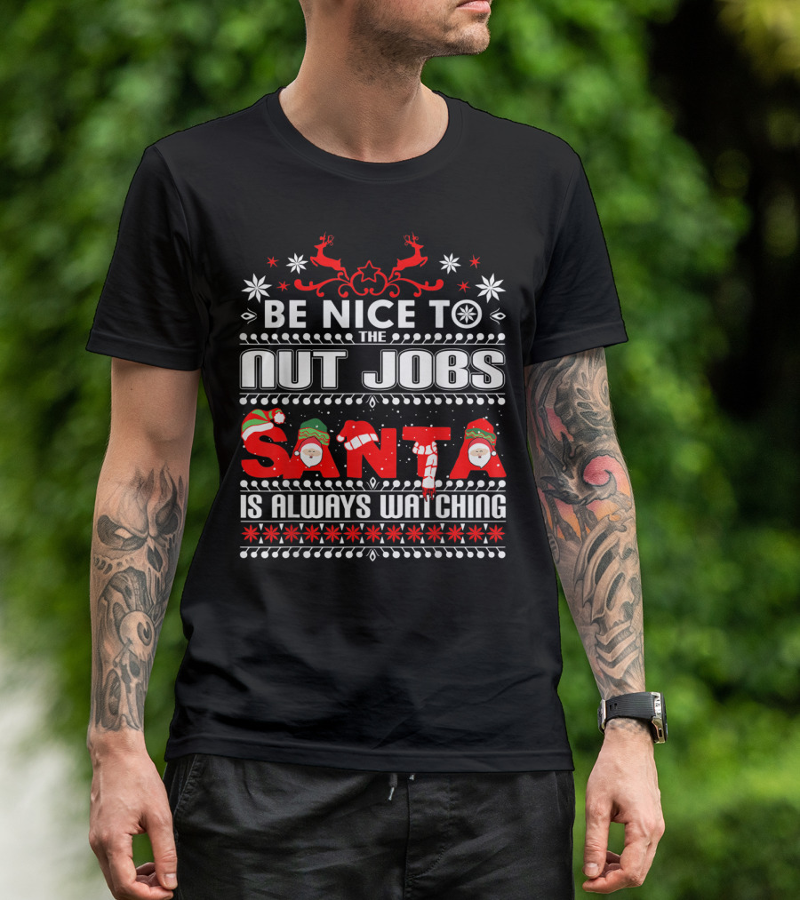 BE NICE TO THE NUT JOBS SANTA IS ALWAYS WATCHING T-Shirt