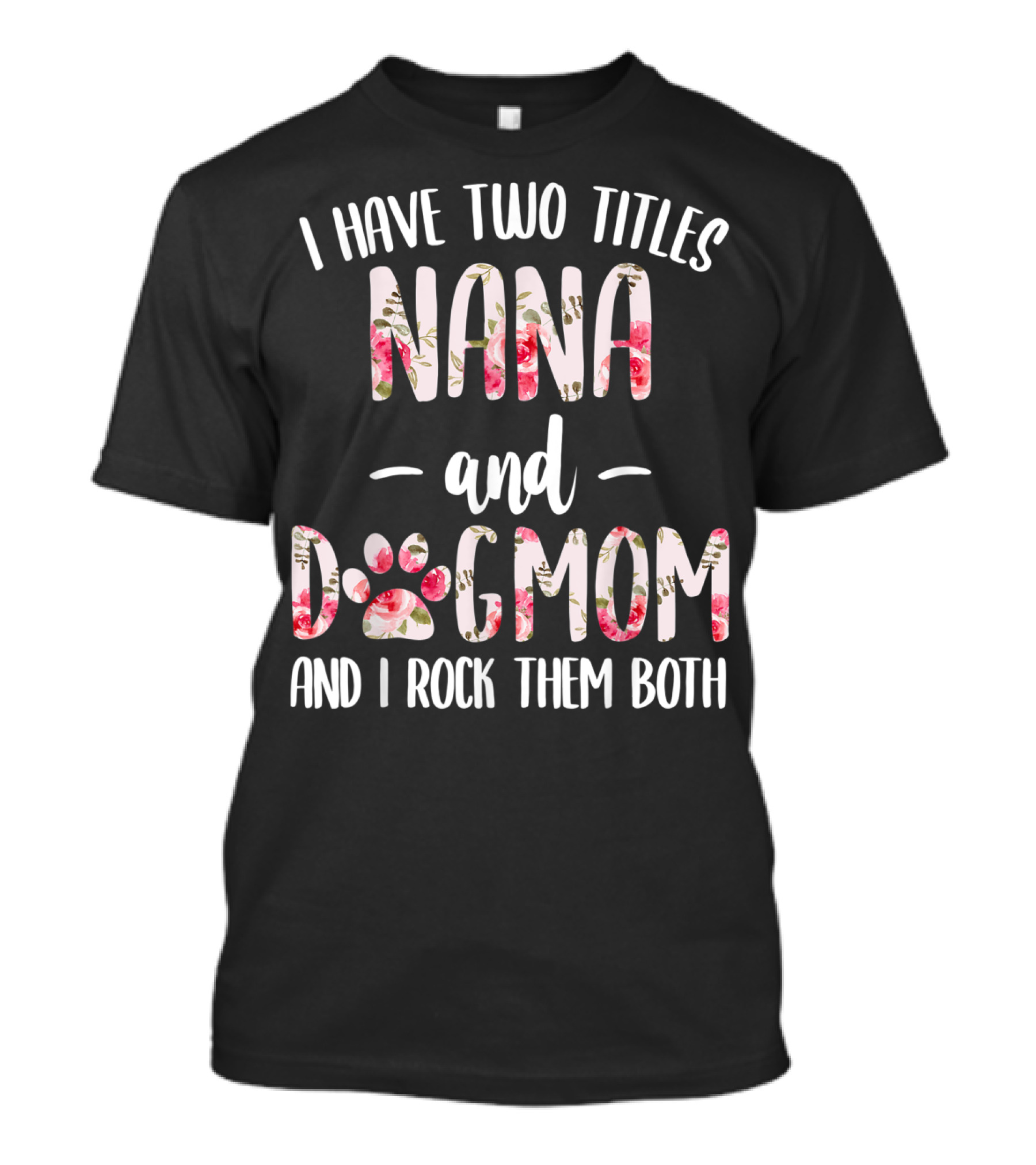 I Have Two Titles Nana And Dogmom And I Rock Them Both Floral Paw Prints T-Shirt