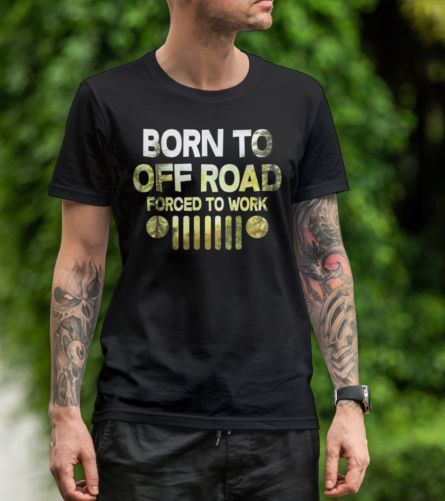 Born To Off Road Forced To Work Jeep Lovers T-Shirt