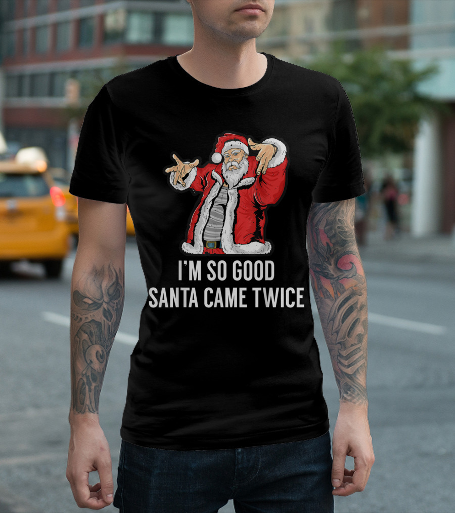 I'm So Good Santa Came Twice Funny Santa Claus Holiday Humor T-Shirt