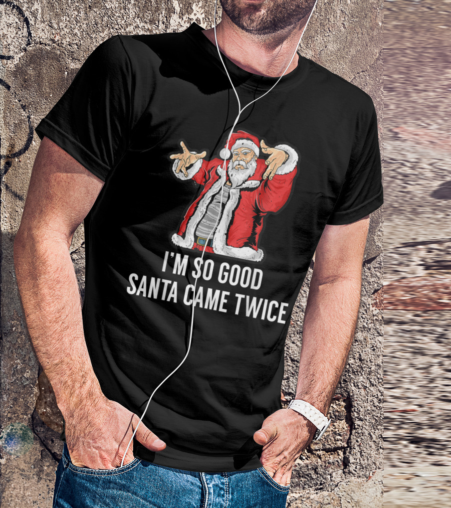 I'm So Good Santa Came Twice Funny Santa Claus Holiday Humor T-Shirt