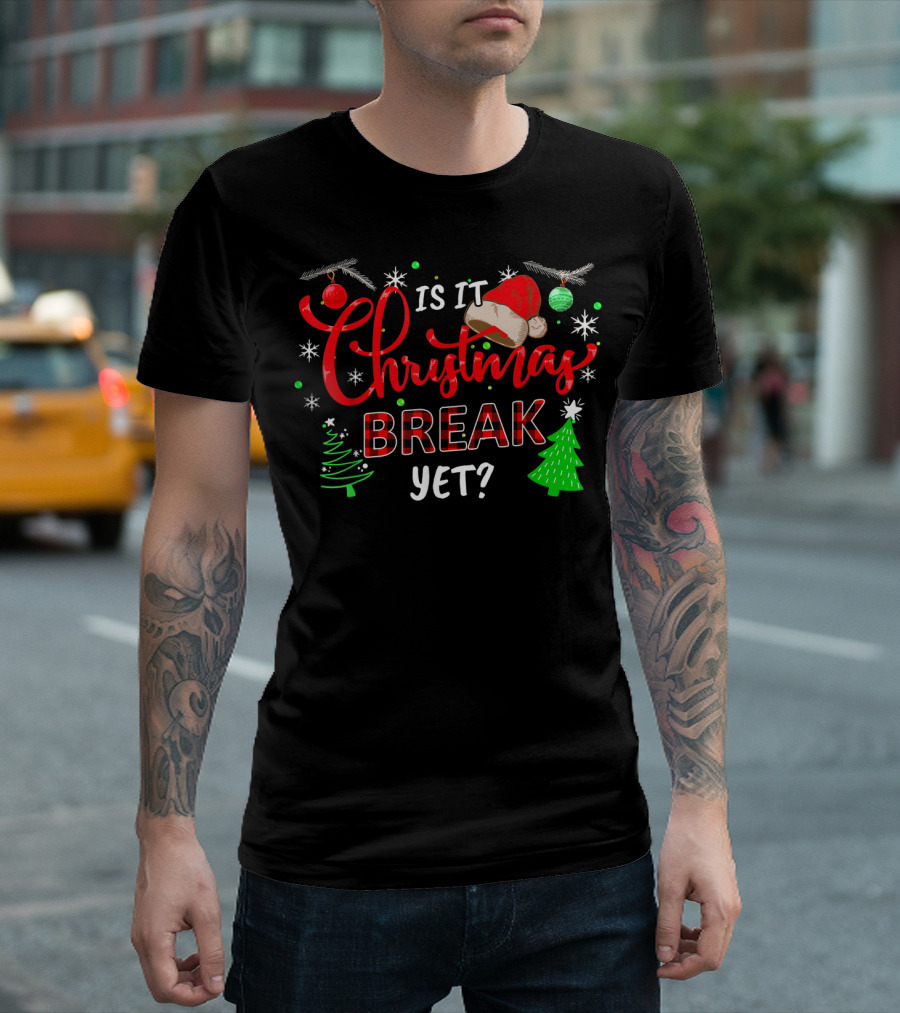 Is It Christmas Break Yet Santa Hat Trees Ornaments Holiday Fun T-Shirt
