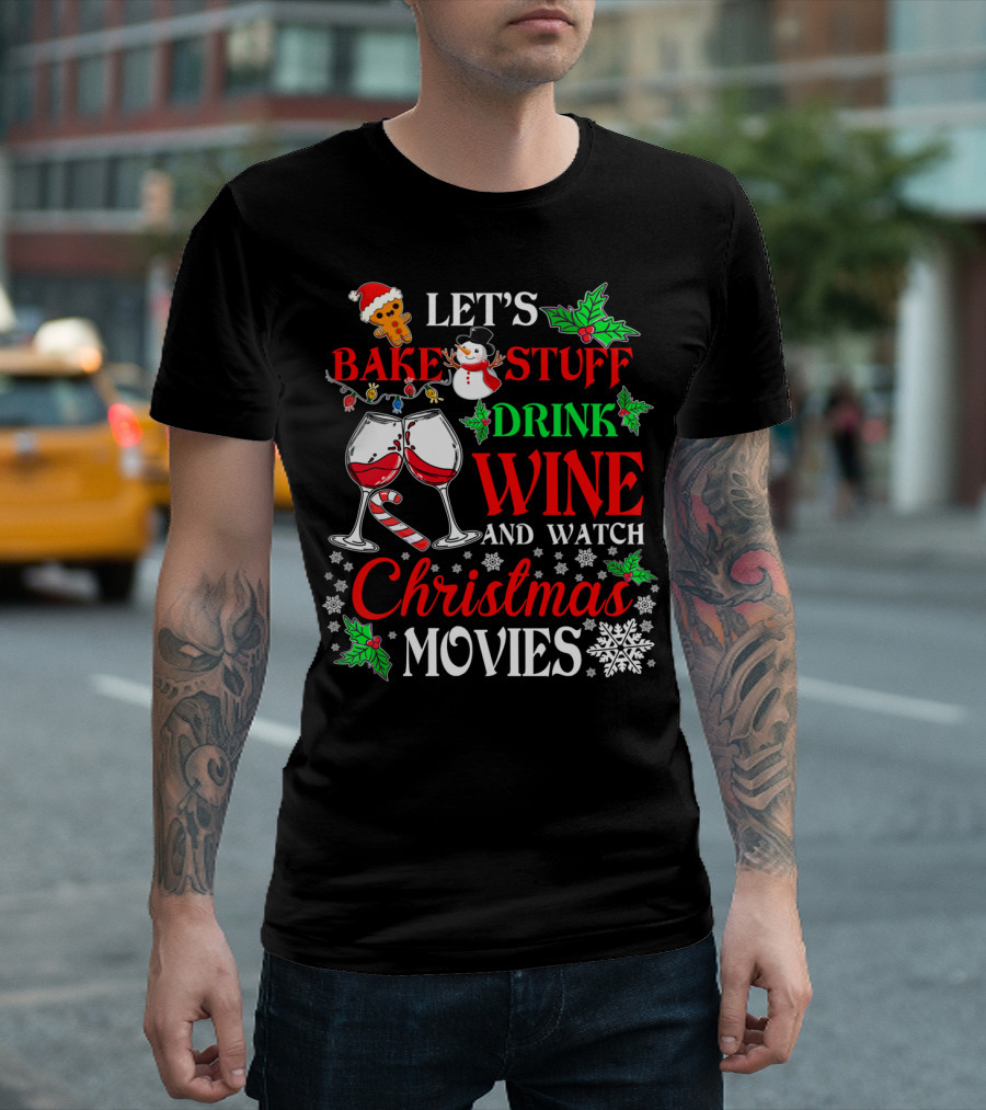 Let's Bake Stuff Drink Wine And Watch Christmas Movies T-Shirt