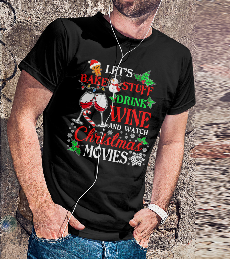 Let's Bake Stuff Drink Wine And Watch Christmas Movies T-Shirt