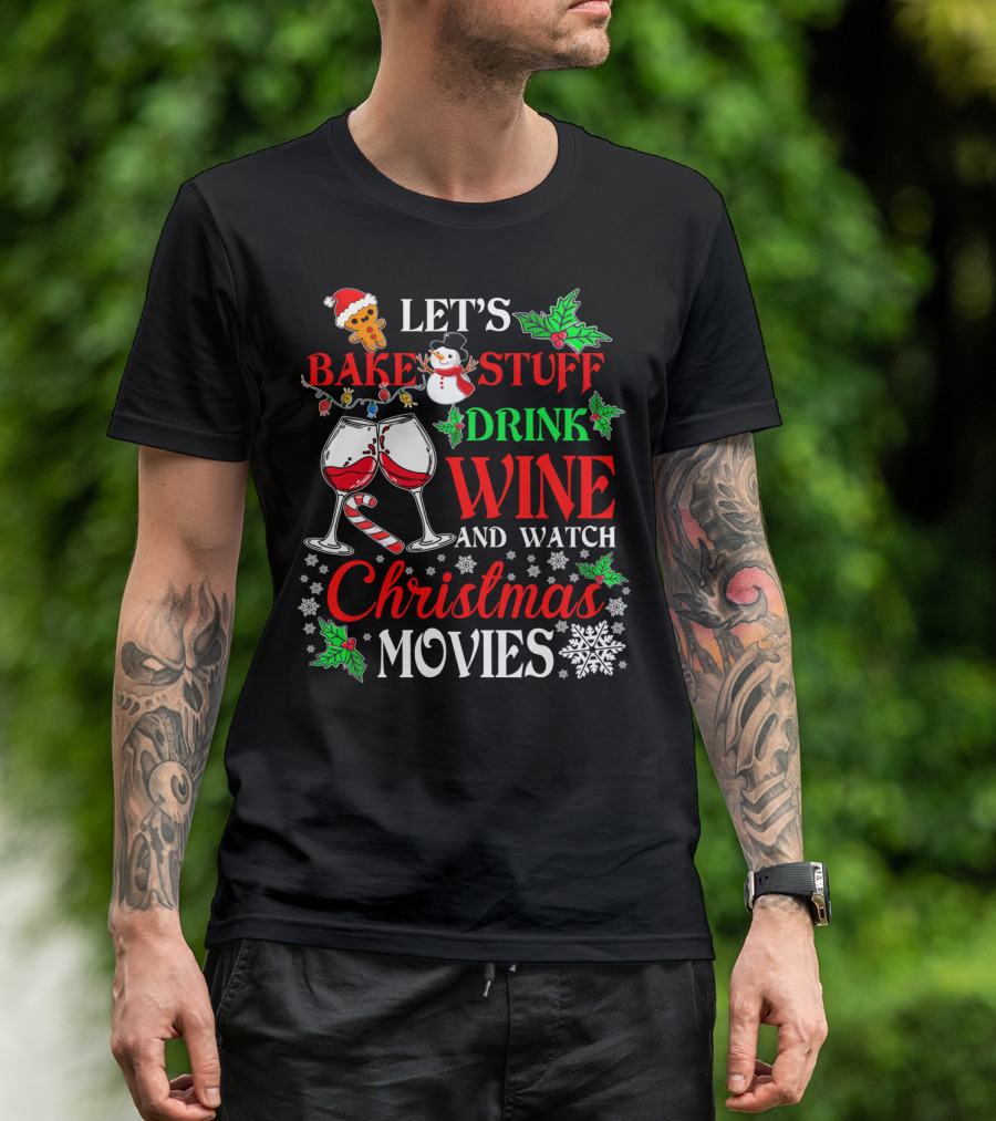 Let's Bake Stuff Drink Wine And Watch Christmas Movies T-Shirt
