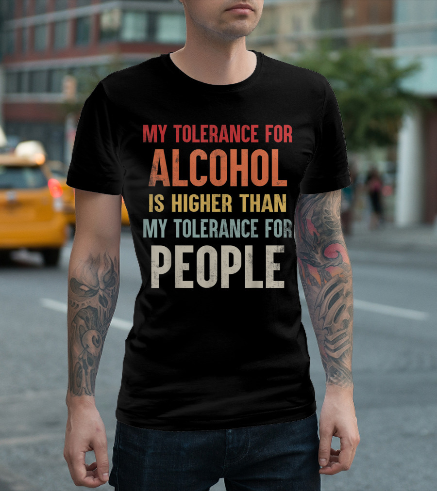 My Tolerance For Alcohol Is Higher Than My Tolerance For People T-Shirt
