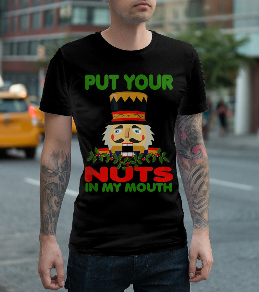 Put Your Nuts In My Mouth Ugly Christmas Nutcracker T-Shirt