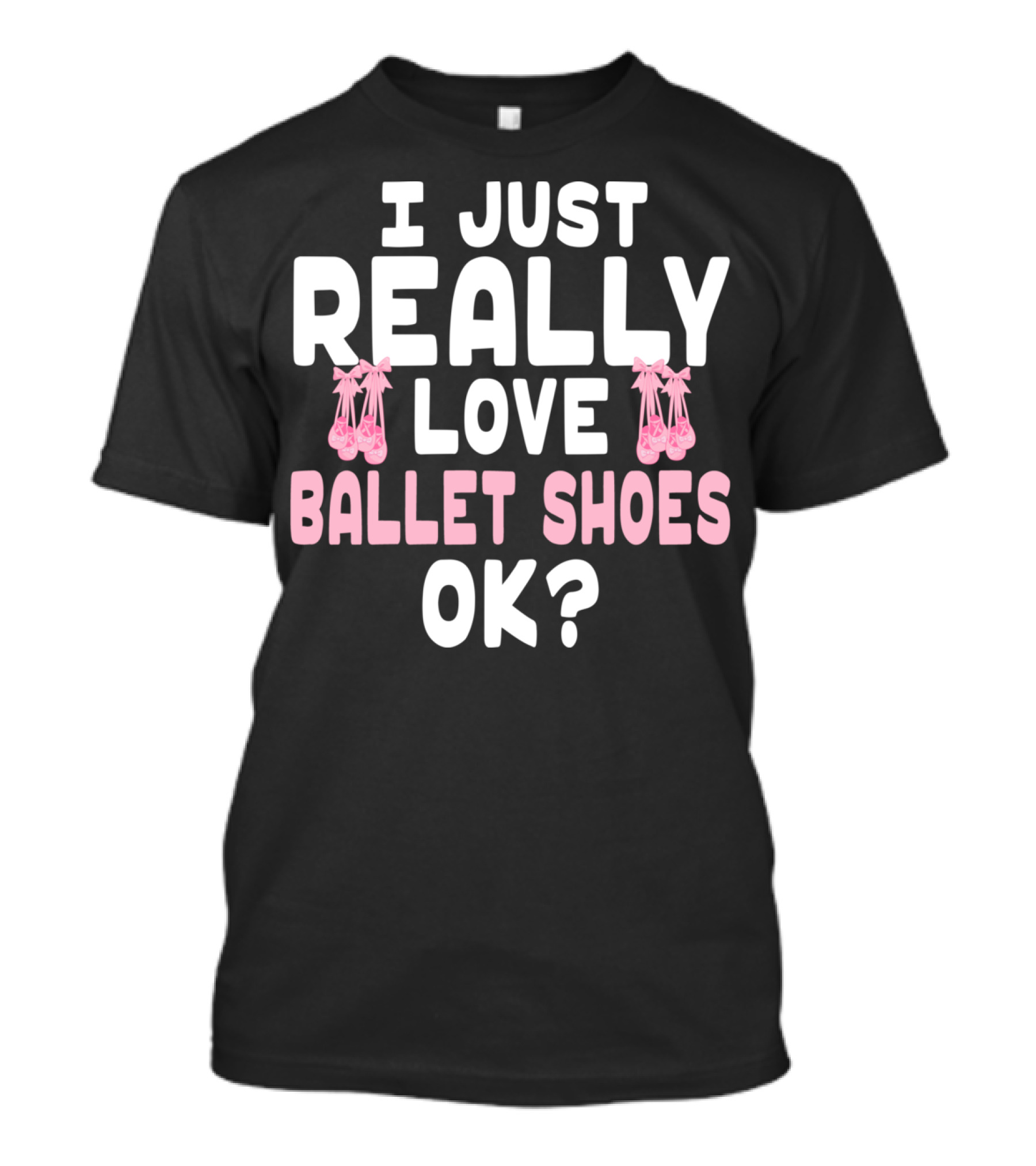 I Just Really Love Ballet Shoes OK T-Shirt
