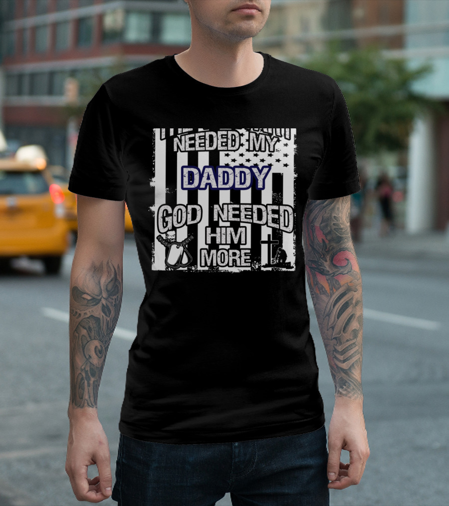 Daddy Fallen Soldier Military Hero God Needed Him More Patriotic T-Shirt