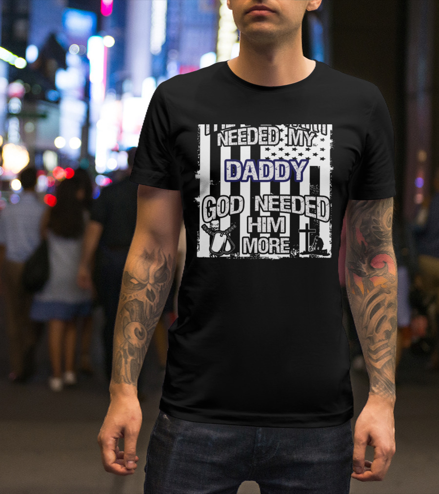 Daddy Fallen Soldier Military Hero God Needed Him More Patriotic T-Shirt