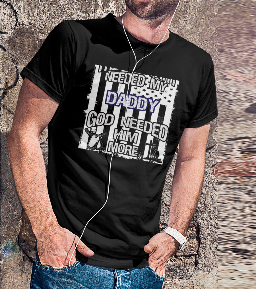 Daddy Fallen Soldier Military Hero God Needed Him More Patriotic T-Shirt