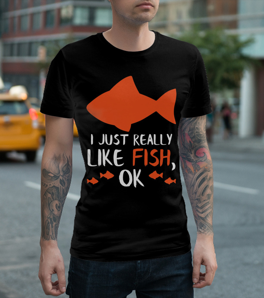 I Just Really Like Fish OK Funny Fishing Lover T-Shirt