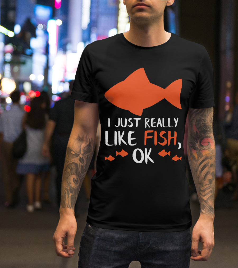 I Just Really Like Fish OK Funny Fishing Lover T-Shirt