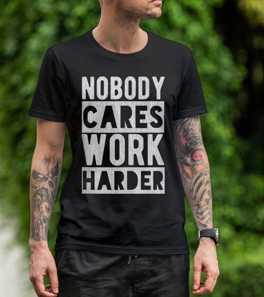 Nobody Cares Work Harder Motivational Funny Workout Fitness T-Shirt
