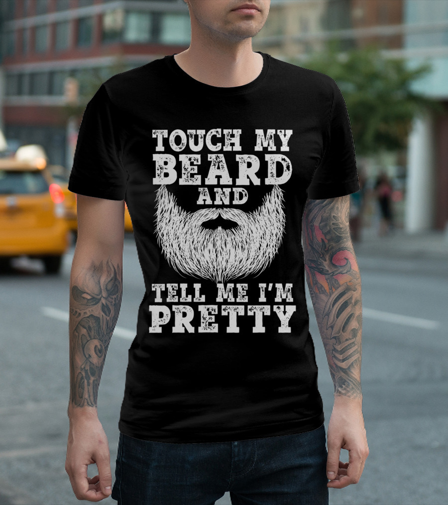 Touch My Beard And Tell Me I'm Pretty T-Shirt