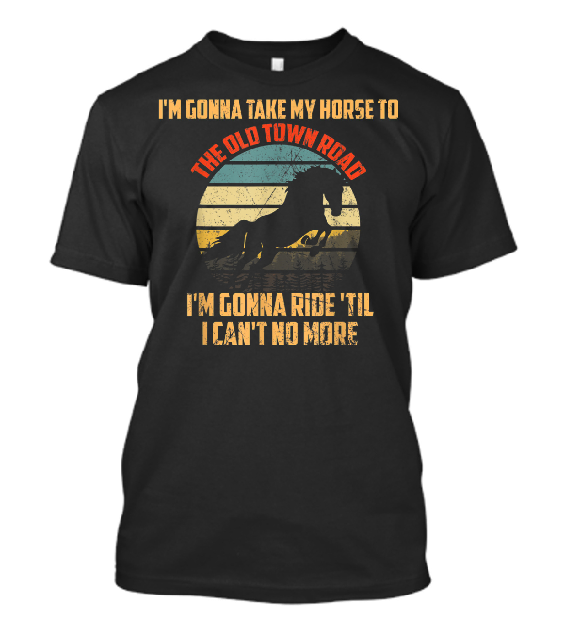 I'm Gonna Take My Horse To The Old Town Road I'm Gonna Ride 'Til I Can't No More T-Shirt