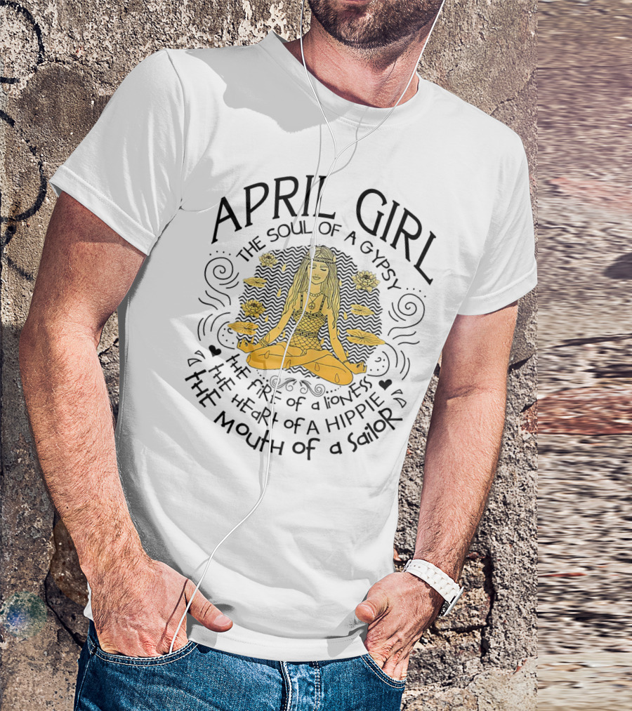 April Girl The Soul Of A Gypsy The Fire Of A Lioness The Heart Of A Hippie The Mouth Of A Sailor T-Shirt