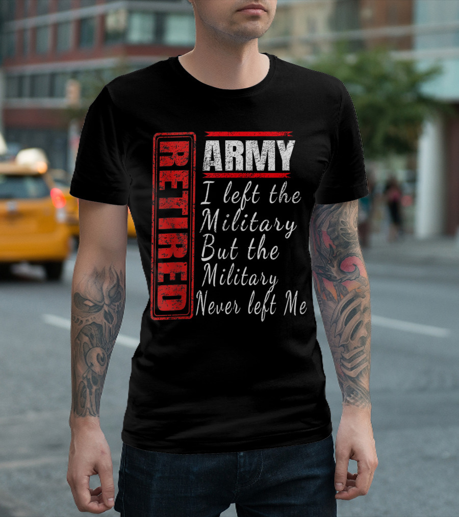 Retired Army I Left the Military But the Military Never Left Me Vintage Veteran T-Shirt
