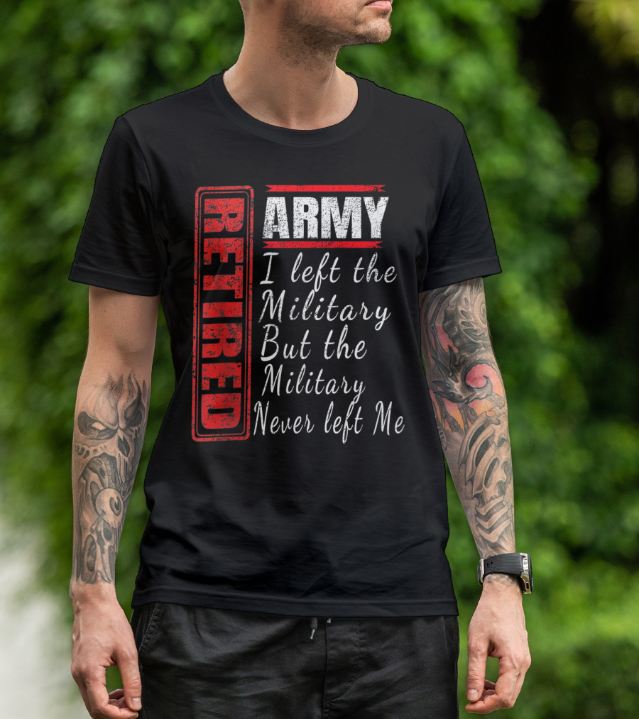 Retired Army I Left The Military But The Military Never Left Me Vintage Veteran T-Shirt