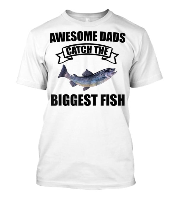 Awesome Dads Catch The Biggest Fish T-Shirt
