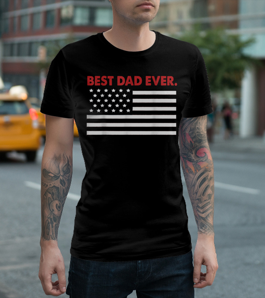 BEST DAD EVER AMERICAN FLAG PATRIOTIC T-Shirt