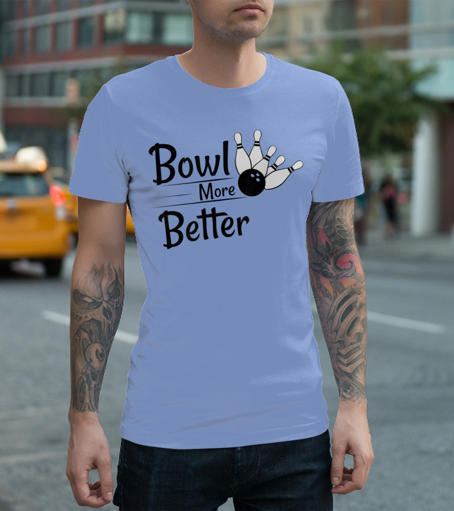 Bowl More Better Funny Bowling Strike Pins T-Shirt
